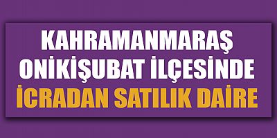 ONİKİŞUBAT'TA DAİRE İCRADAN SATILIK