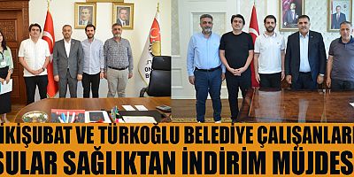 ONİKİŞUBAT VE TÜRKOĞLU BELEDİYE ÇALIŞANLARINA SULAR SAĞLIKTAN İNDİRİM MÜJDESİ!