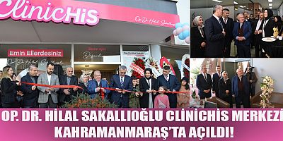 OP. DR. HİLAL SAKALLIOĞLU CLİNİCHİS MERKEZİ KAHRAMANMARAŞ’TA AÇILDI!