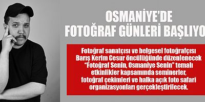  OSMANİYE’DE FOTOĞRAF VE TURİZM BİR ARAYA GELİYOR