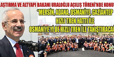 OSMANİYE’YE HIZLI TREN GELECEK
