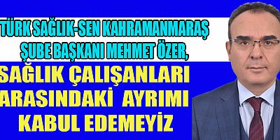 ÖZER, TÜM SAĞLIK MESLEK MENSUPLARININ ÜCRETLERİNDE ARTIŞ YAPILMALI