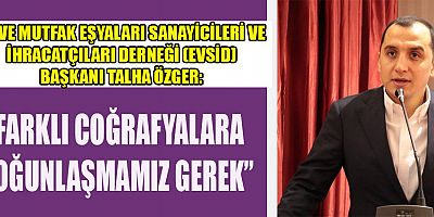 ÖZGER ‘PAZAR VE ÇEŞİTLİLİĞİ ARTIRMAK ZORUNDAYIZ’