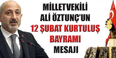 ÖZTUNÇ: “12 ŞUBAT AYDINLIK GÜNLERİN BAŞLADIĞI GÜNDÜR”