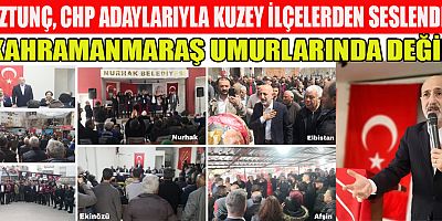 ÖZTUNÇ, CHP ADAYLARIYLA KUZEY İLÇELERDEN SESLENDİ