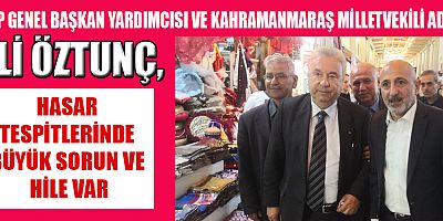 ÖZTUNÇ, KAHRAMANMARAŞ’TA HASAR TESPİT ÇALIŞMALARI YENİDEN YAPILMALI