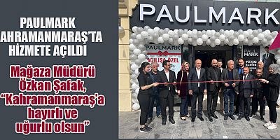 PAULMARK KAHRAMANMARAŞ’TA HİZMETE AÇILDI 