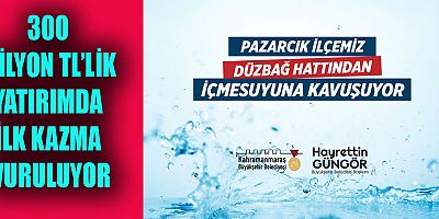 PAZARCIK’IN İÇMESUYU İHTİYACINI KARŞILAYACAK PROJENİN TEMELİ ATILIYOR