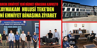 PAZARCIK’TA GÜVENLİK HİZMETLERİ YENİ BİNADA DEVAM EDECEK