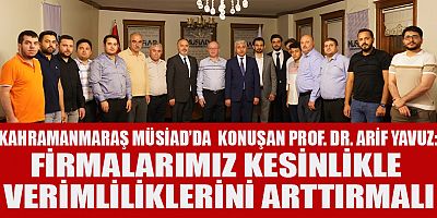 PROF. DR. ARİF YAVUZ: FİRMALARIMIZ YENİ ÜRÜNLER, YENİ MÜŞTERİLER VE YENİ PAZARLAR BULMALI