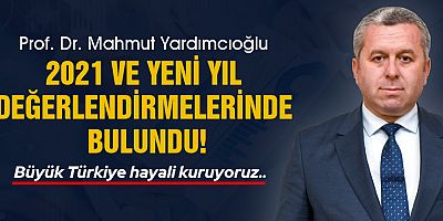 PROF. DR. MAHMUT YARDIMCIOĞLU, 2021 VE YENİ YIL DEĞERLENDİRMELERİNDE BULUNDU