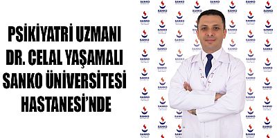 PSİKİYATRİ UZMANI DR. CELAL YAŞAMALI SANKO ÜNİVERSİTESİ HASTANESİ’NDE