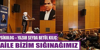 PSİKOLOG – YAZAR ŞEYDA BETÜL KILIÇ,: EBEVEYNLER ÖNCE KENDİNE ŞEFKAT GÖSTERMELİ