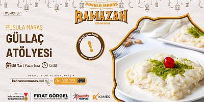 PUSULA MARAŞ’TAN RAMAZAN’A ÖZEL GÜLLAÇ YAPIM ATÖLYESİ
