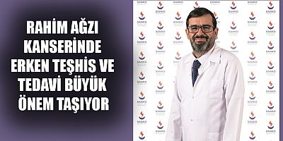 RAHİM AĞZI KANSERİNDE ERKEN TEŞHİS VE TEDAVİ BÜYÜK ÖNEM TAŞIYOR