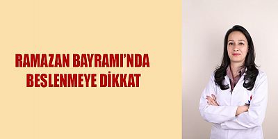 RAMAZAN BAYRAMI’NDA BESLENMEYE DİKKAT