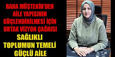 RANA MÜŞTEKİN: AİLE, TOPLUMUN TEMEL TAŞIDIR