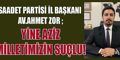SAADET PARTİLİ ZOR ZAMLARLA İLGİLİ AÇIKLAMALARDA BULUNDU