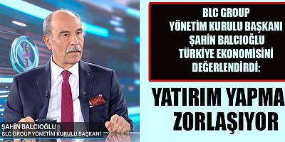 ŞAHİN BALCIOĞLU BİZ İŞ DÜNYASI OLARAK BU ZORLUKLARIN ALTINDAN KALKACAĞIZ