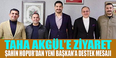 ŞAHİN HOPUR’DAN TAHA AKGÜL’E ZİYARET