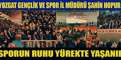 ŞAHİN HOPUR: YASAKLAR TRİBÜNLERİ BOŞ BIRAKTI BELKİ AMA YOZGAT HALKININ COŞKUSU SALONLARI DOLDURDU