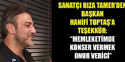 SANATÇI RIZA TAMER: “BÖYLESİNE GURURLU BİR ANI YAŞATTIĞINIZ İÇİN MİNNETTARIM”