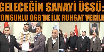 SANAYİ HARİTASINDA YENİ BİR YILDIZ: TOMSUKLU OSB'DE İLK RUHSAT VERİLDİ