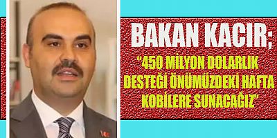  SANAYİ VE TEKNOLOJİ BAKANI MEHMET FATİH KACIR, ‘ÖNÜMÜZDEKİ HAFTA KOBİLERE SUNACAĞIZ’