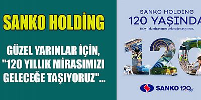 SANKO HOLDİNG 120. YILINI KUTLUYOR