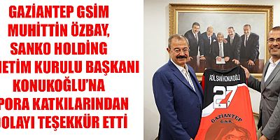SANKO HOLDİNG’E TEŞEKKÜR ZİYARETİ
