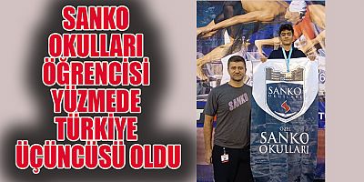 SANKO OKULLARI ÖĞRENCİSİ YÜZMEDE TÜRKİYE ÜÇÜNCÜSÜ OLDU