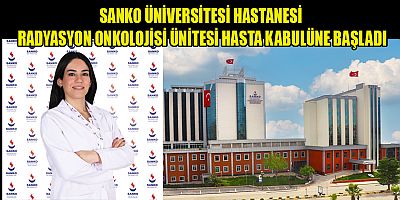 SANKO ÜNİVERSİTESİ HASTANESİ RADYASYON ONKOLOJİSİ ÜNİTESİ HASTA KABULÜNE BAŞLADI