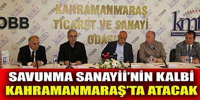  SAVUNMA SANAYİİ’NİN KALBİ KAHRAMANMARAŞ’TA ATACAK