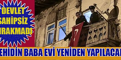 ŞEHİDİN BABA EVİ KISA SÜREDE TAMAMLANACAK
