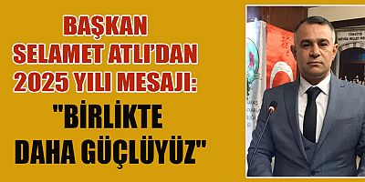 SELAMET ATLI’DAN 2025 YILI MESAJI: ESNAF VE SANATKÂRLARIMIZLA DAHA GÜZEL YARINLARA