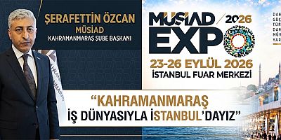 ŞERAFETTİN ÖZCAN’DAN MÜSİAD EXPO 2026 MESAJI: “KAHRAMANMARAŞ İŞ DÜNYASIYLA İSTANBUL’DAYIZ”
