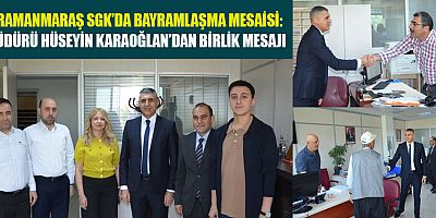 SGK İL MÜDÜRÜ HÜSEYİN KARAOĞLAN: UYUM VE DAYANIŞMA İÇİNDE ÇALIŞMAYA DEVAM EDECEĞİZ