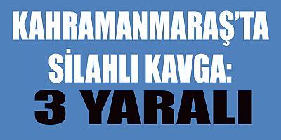 SİLAHLI KAVGA: 3 YARALI