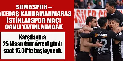  SOMASPOR – KAHRAMANMARAŞ İSTİKLALSPOR MAÇI CANLI YAYINLANACAK