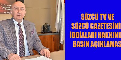 SÖZCÜ TV VE SÖZCÜ GAZETESİNİN İDDİALARI HAKKINDA BASIN AÇIKLAMASI