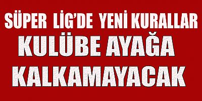 SÜPER LİG'DE YENİ KURALLAR YENİ SEZONDA UYGULANACAK