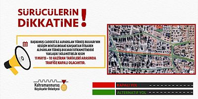 Kahramanmaraş Büyükşehir Belediyesi sürücülerin 11 Mayıs – 10 Haziran tarihleri arasında alternatif yolları kullanması gerektiğini duyurdu.