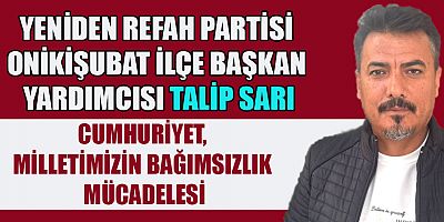 TALİP SARI:  CUMHURİYET, HEPİMİZ İÇİN ÖZGÜRLÜĞÜN, DEMOKRASİNİN VE ADALETİN SİMGESİDİR