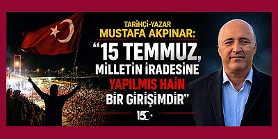TARİHÇİ-YAZAR MUSTAFA AKPINAR'DAN 15 TEMMUZ MANİFESTOSU: 