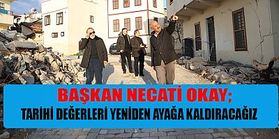 TARİHİ DEĞERLERİ YENİDEN AYAĞA KALDIRACAĞIZ