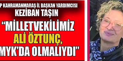 TAŞIN “MİLLETVEKİLİMİZ ALİ ÖZTUNÇ, MYK’DA OLMALIYDI”