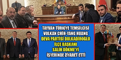 TAYVAN TÜRKİYE TEMSİLCİSİ DEVA PARTİSİ DULKADİROĞLU İLÇE BAŞKANINI ZİYARET ETTİ