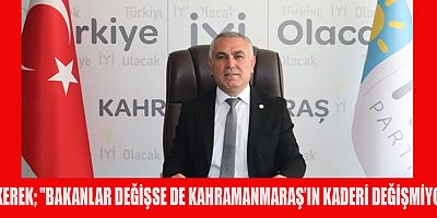 TEKEREK, BAKANLAR DEĞİŞSE DE KAHRAMANMARAŞ’IN KADERİ DEĞİŞMİYOR