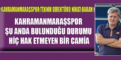 TEKNİK PATRON BARAN: KAHRAMANMARAŞSPOR’U HAK ETTİĞİ YERE GETİRECEĞİZ