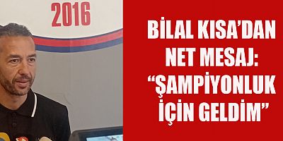 TEKNİK PATRON BİLAL KISA: HEDEFİMİZ BELLİ